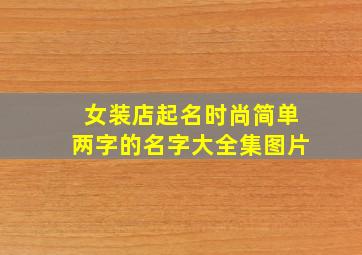 女装店起名时尚简单两字的名字大全集图片