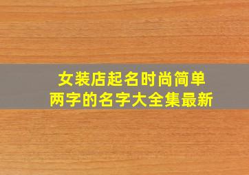 女装店起名时尚简单两字的名字大全集最新