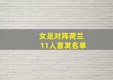 女足对阵荷兰11人首发名单