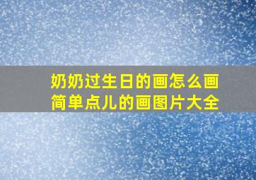 奶奶过生日的画怎么画简单点儿的画图片大全