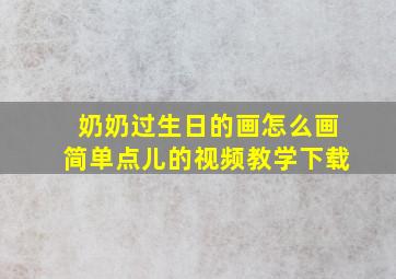 奶奶过生日的画怎么画简单点儿的视频教学下载