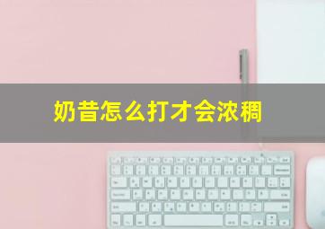 奶昔怎么打才会浓稠