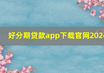 好分期贷款app下载官网2024