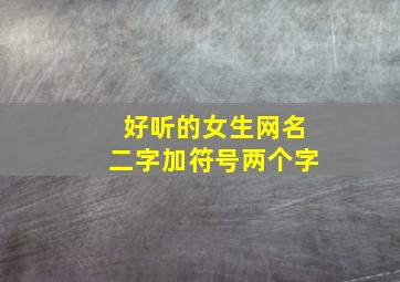 好听的女生网名二字加符号两个字