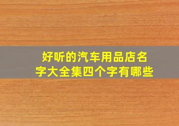 好听的汽车用品店名字大全集四个字有哪些