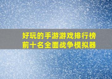 好玩的手游游戏排行榜前十名全面战争模拟器