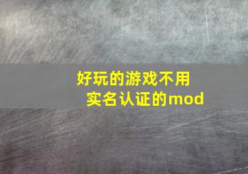 好玩的游戏不用实名认证的mod