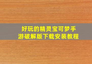 好玩的精灵宝可梦手游破解版下载安装教程