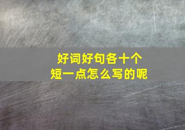 好词好句各十个短一点怎么写的呢