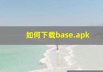 如何下载base.apk