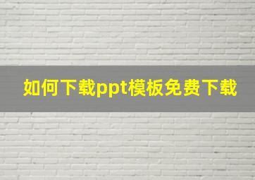 如何下载ppt模板免费下载