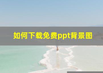 如何下载免费ppt背景图