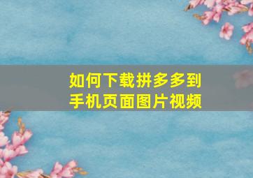 如何下载拼多多到手机页面图片视频