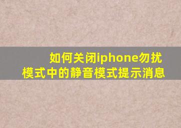 如何关闭iphone勿扰模式中的静音模式提示消息