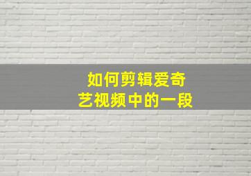 如何剪辑爱奇艺视频中的一段