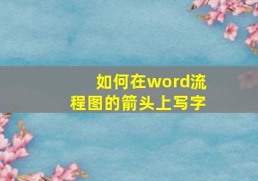 如何在word流程图的箭头上写字