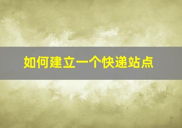 如何建立一个快递站点