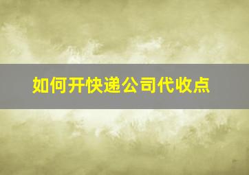 如何开快递公司代收点