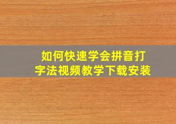 如何快速学会拼音打字法视频教学下载安装