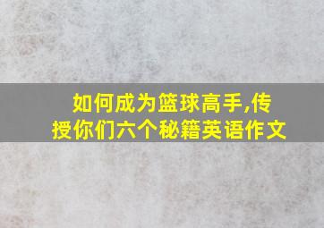 如何成为篮球高手,传授你们六个秘籍英语作文