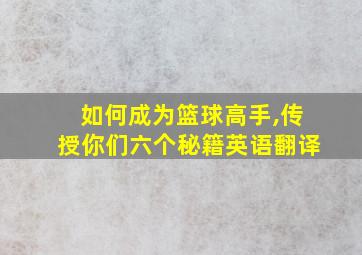 如何成为篮球高手,传授你们六个秘籍英语翻译