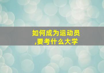 如何成为运动员,要考什么大学