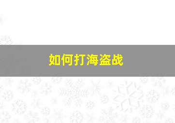 如何打海盗战