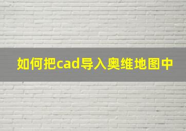 如何把cad导入奥维地图中