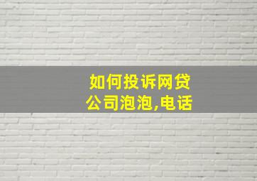 如何投诉网贷公司泡泡,电话