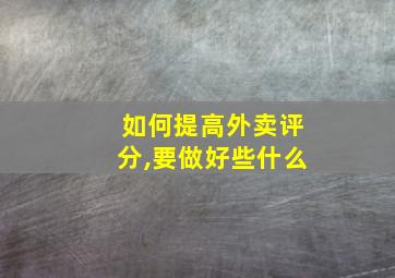 如何提高外卖评分,要做好些什么