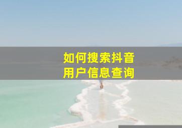 如何搜索抖音用户信息查询