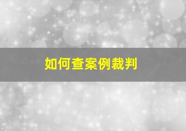 如何查案例裁判