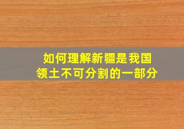 如何理解新疆是我国领土不可分割的一部分