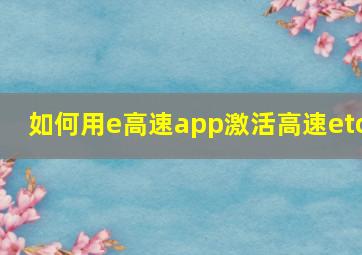 如何用e高速app激活高速etc