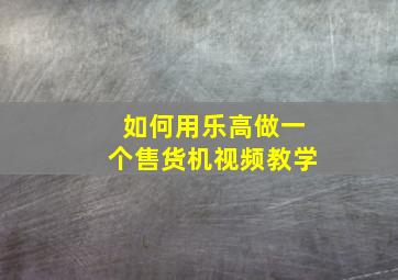 如何用乐高做一个售货机视频教学