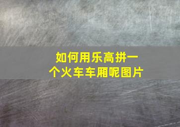 如何用乐高拼一个火车车厢呢图片