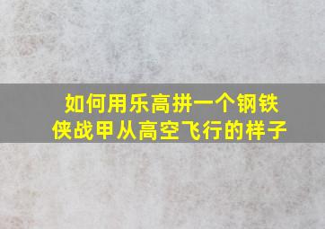 如何用乐高拼一个钢铁侠战甲从高空飞行的样子