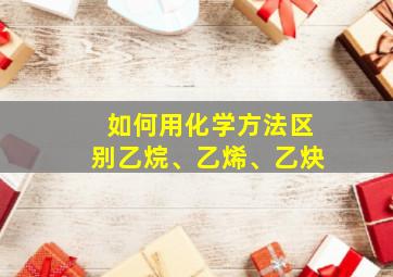 如何用化学方法区别乙烷、乙烯、乙炔