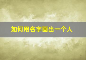 如何用名字画出一个人