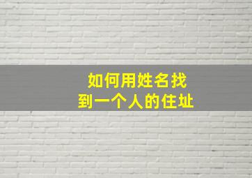 如何用姓名找到一个人的住址