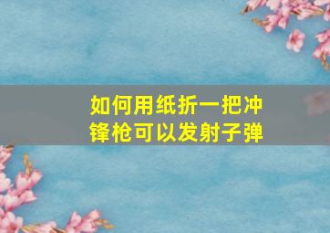 如何用纸折一把冲锋枪可以发射子弹