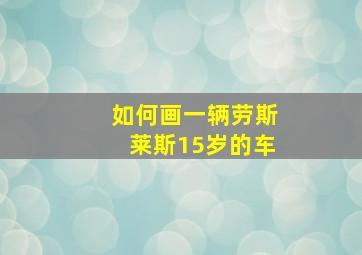 如何画一辆劳斯莱斯15岁的车