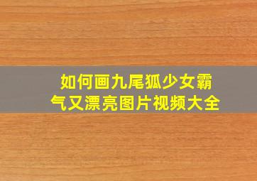 如何画九尾狐少女霸气又漂亮图片视频大全