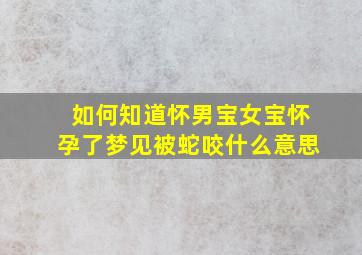 如何知道怀男宝女宝怀孕了梦见被蛇咬什么意思