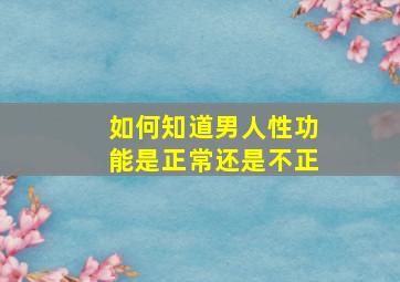 如何知道男人性功能是正常还是不正