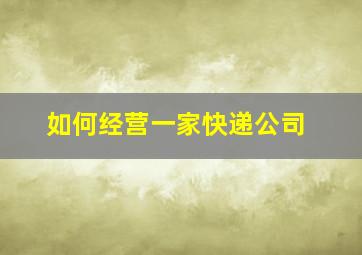 如何经营一家快递公司