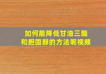 如何能降低甘油三酯和胆固醇的方法呢视频