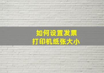 如何设置发票打印机纸张大小