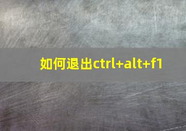 如何退出ctrl+alt+f1