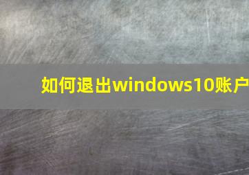 如何退出windows10账户